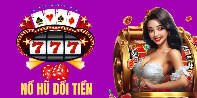 Tìm hiểu nổ hũ đổi tiền là gì?